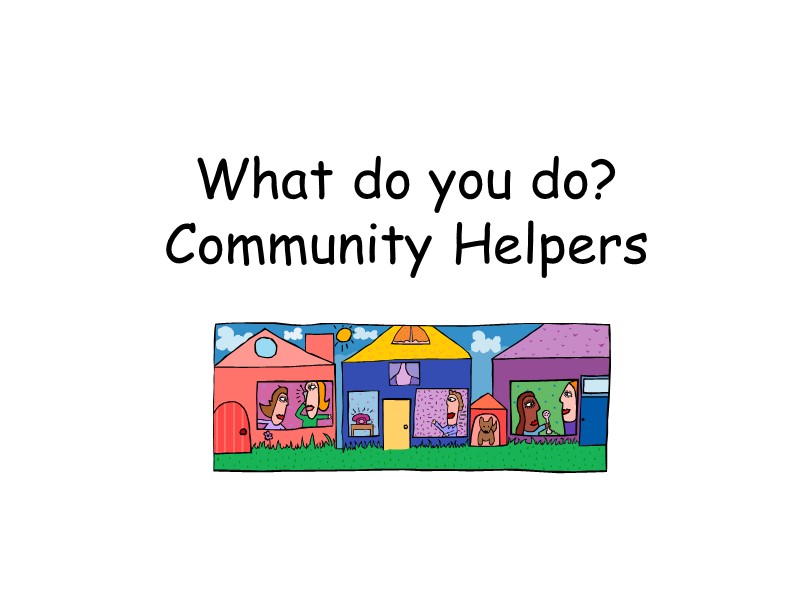 What do you do? Community Helpers